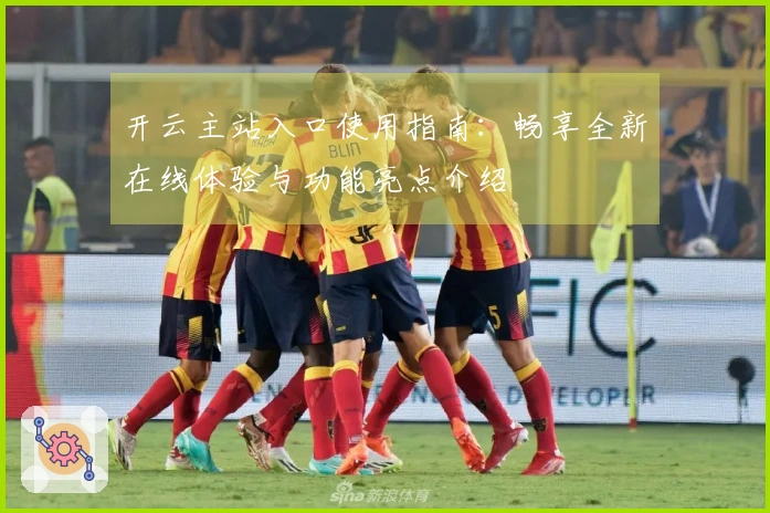 开云主站入口使用指南：畅享全新在线体验与功能亮点介绍