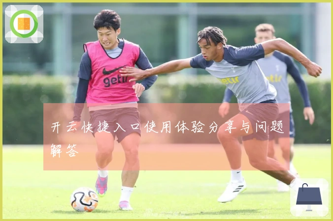 开云快捷入口使用体验分享与问题解答