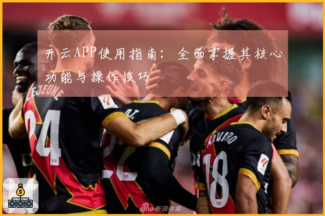 开云APP使用指南：全面掌握其核心功能与操作技巧